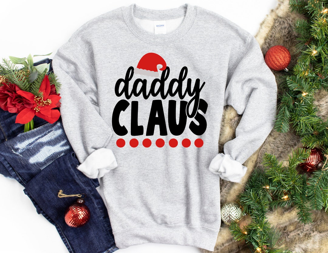 Daddy Claus Sweater Daddy Christmas Sweatshirt Daddy Christmas Sweater Holiday Shirt Christmas Gift Matching Family Christmas Shirts Etsy