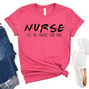 Nurse &#39;I&#39;ll Be There For You&#39; T-Shirt - Nursing School Tee