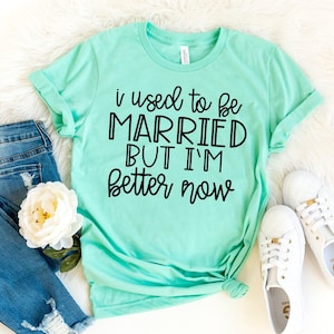 Funny Divorce T-Shirt: I Used to be Married But I&#39;m Better Now