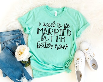 Funny Divorce T-Shirt: I Used to be Married But I&#39;m Better Now