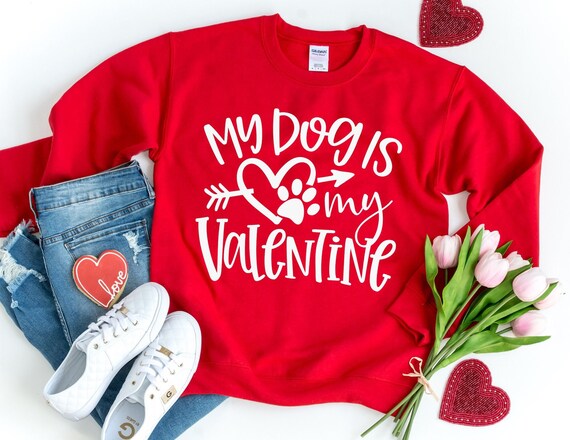 My Dog Is My Valentine Shirt/Sweatshirt My Dog Is My Valentine Shirt/Sweatshirt