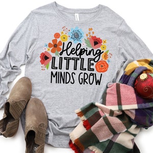 Helping Little Minds Grow Long Sleeve Shirt // Kindergarten Teacher Shirt // Grow Teacher Shirt // School Shirts for Teachers // Teach Shirt
