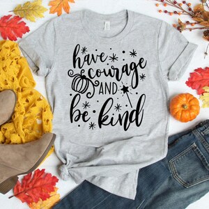 Have Courage and Be Kind Shirt, Magic Pumpkin Shirt, Fall Shirt, Pumpkin Tee, Autumn Shirt, Fall Tshirt, I Love Fall Shirt