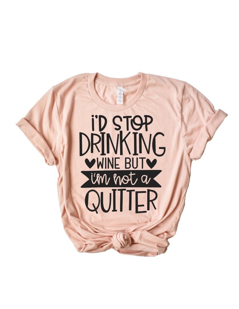 I'd Stop Drinking Wine but I'm Not a Quitter Funny Etsy