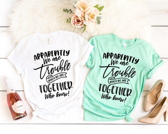 Apparently We are Trouble when we are Together Shirt, Sister Shirt, Sister Tee Shirt, Adult Sister Shirts, Matching Best Friend Shirts