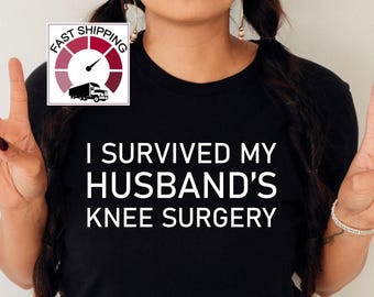 I survived my Husbands knee surgery shirt,Knee surgery recovery gift,Post surgery gift,Surgery survivor gift,Gift for WifeGift from Husband