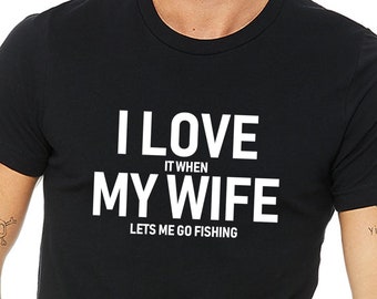 Fishing shirt,I love it when my wife lets me go fishing,Fishing shirt men,fishing gift husband,husband shirt,Fathers day husband,Unisex tee