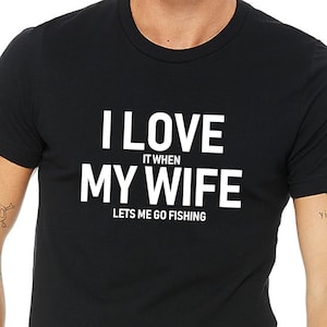 Fishing shirt,I love it when my wife lets me go fishing,Fishing shirt men,fishing gift husband,husband shirt,Fathers day husband,Unisex tee