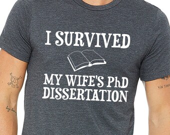 Funny PhD Graduation Gift,I Survived my Wife's PhD Dissertation,Phd Shirt,Phd Gift,Graduation Gift,Graduation Shirt,Dr Gift,Future Phd,tee
