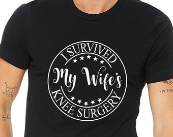 I survived my wifes knee surgery shirt,Post surgery gift,Get well gift,Knee surgery gift,Surgery survivor,Surgery succs,Gift for wife