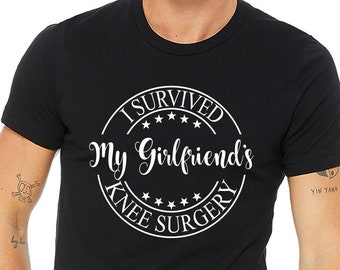 I survived my girlfriends knee surgery shirt,Post knee surgery gift,Get well gift,Knee replacement gift,Surgery survivor,Surgery succs