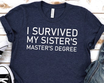 Masters degree shirt,I survived my sisters masters degree,Masters degree Gift,Proud sister,Proud Gift,Postgraduate gift,Faculty gift,Unisex