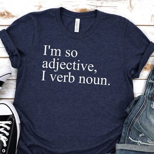 I am so adjective I verb noun,English Teacher shirt,Teacher shirt,Funny teacher,Funny school shirt,Teacher gift women,Gift for her,Unisex