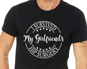 I survived my girlfriends hip surgery shirt,Post hip surgery gift,Get well gift,Hip replacement gift,Surgery survivor,Surgery succs gift