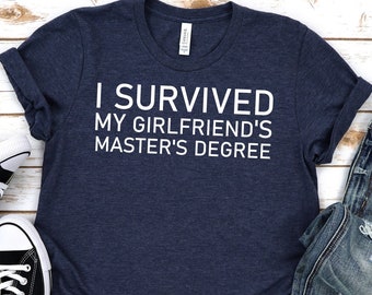 Masters degree shirt,I survived my girlfriends masters degree,Masters degree Gift,Proud Boyfriend gift,Postgraduate gift,Faculty gift,Unisex