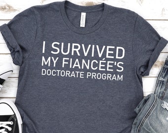 I survived my Fiancee's Doctorate program,Doctorate shirt,Masters degree shirt,Phd shirt,Graduation Fiancee,Masters degree Gift,Phd gift