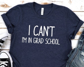 Grad School Shirt,I Cant Im In Grad School,Grad Student Shirts,Grad Student Gifts,Grad school shirt,Grad school gift,Masters degree,Unisex