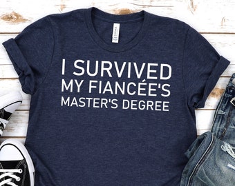 Masters degree shirt,I survived my fiancees masters degree,Masters degree Gift,Proud shirt,Proud fiancé,Graduation gift,Grad School,Unisex