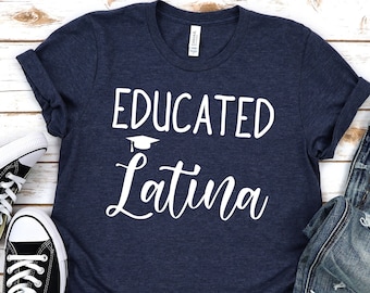 Educated latina shirt,Educated latina gift,Profesora,Phd latina,Graduation Latina,Graduate,Chingona,Mexican Shirt Women,Mexico Women,Unisex
