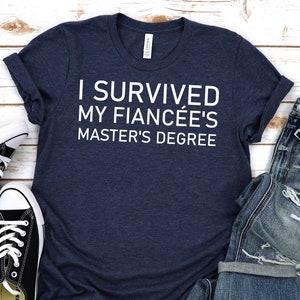 Masters degree shirt,I survived my fiancees masters degree,Masters degree Gift,Proud shirt,Proud fiancé,Graduation gift,Grad School,Unisex