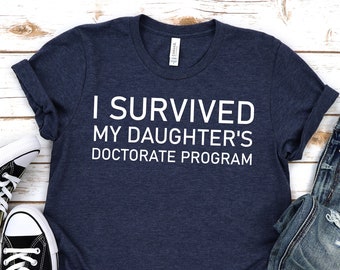 I survived my daughters Doctorate program,Doctorate shirt,Masters degree shirt,Phd shirt,Daughter Graduation gift,Masters degree gift,Unisex