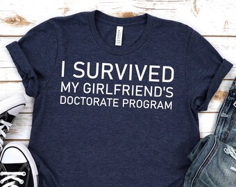 I survived my girlfriends Doctorate program,Doctorate shirt,Masters degree shirt,Phd shirt,Girlfriend graduation,Masters degree Gift,Unisex