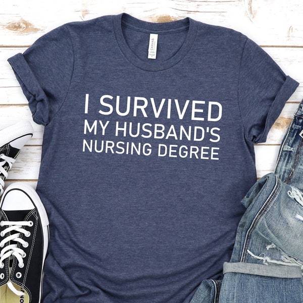 I survived my husbands nursing degree shirt,Nursing graduation gift,Nursing degree shirt,My Husband is a nurse,Nursing degree survivor