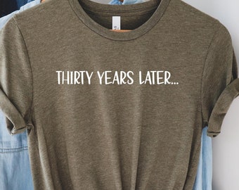 Thirty birthday shirt,30th birthday gifts for girls,30th birthday gifts for boys,Thirty years later,30th birthday apparel,Gift for 30
