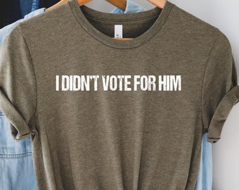 I Didn&#39;t Vote for Him shirt,Anti trump shirt,Democracy shirt,Democrat t shirt,Political top men,Political tee women,Liberal shirt,Fuck Trump