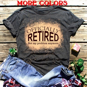 Retirement Gifts,Retirement shirts,Retirement Gifts for men,Retirement Gifts women,Officially retired shirt,Retired Teacher,Retired Grandma