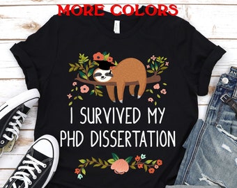 PHD graduation gift,PHD graduation shirt,PHD shirt women,Phd gift,Sloth Phd,Sloth graduation,I survived my Phd dissertation,Doctorate gift