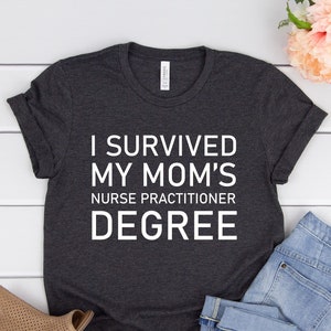 I survived my moms nurse practitioner degree shirt,Nurse practitioner graduation,Nurse graduation gift,nursing student gift,Nursing school