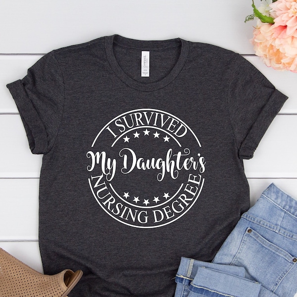 I survived my daughters nursing degree shirt,Nursing graduation gift,Nursing school survivor,nursing student graduate,Future nurse gift