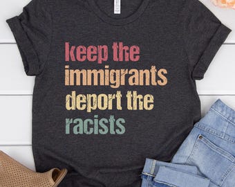 Keep the Immigrants Deport the Racists Shirt,Anti Trump shirt,Anti deportation tee,Immigrants tshirt,Human rights shirt,Anti racist t-shirt