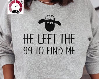 He left the 99 to find me Sweatshirt,Sarcastic Christian tee