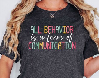 All behavior is a form of communication shirt,SPED Teacher shirt,Behavorial Technician top,ABA Therapist shirt,ADHD shirt,Autism mom shirt