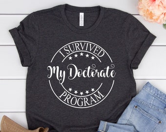 I survived my doctorate program shirt,Doctorate graduation shirt,Doctorate graduation gift,Phd graduation tee,Doctorate program survivor top