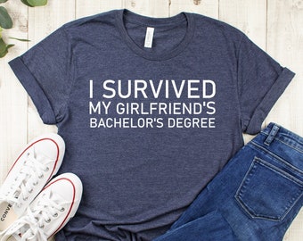 Bachelors degree shirt,B&S gift,I survived my Girlfriends Bachelors degree,Bachelors degree Gift,BA gift,BS gift,Proud Boyfriend,BS shirt