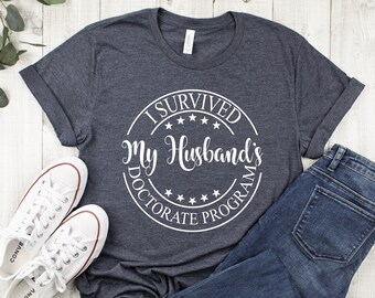 I survived my Husbands Doctorate program shirt,Doctorate shirt,Phd graduation gift,Phd shirt,Husbands Phd,My Husband has a phd,DNP Shirt