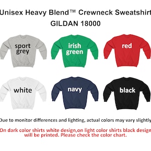 May include: Unisex Gildan 18000 heavy blend crewneck sweatshirt in 10 colors: sport grey, irish green, red, white, navy, black, heather grey, dark heather grey, royal, and maroon.