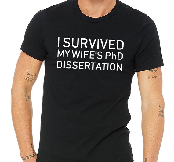 I Survived My Wife's Phd Dissertation T-Shirt Grad Gifts I Survived My Wife's Phd Dissertation T-Shirt Grad Gifts