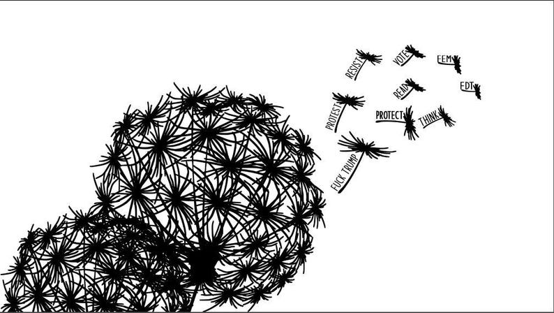 May include: Black and white illustration of a dandelion with seeds that have words like "resist", "vote", and "protect". The words are in a stylized font, and the image is on a white background.