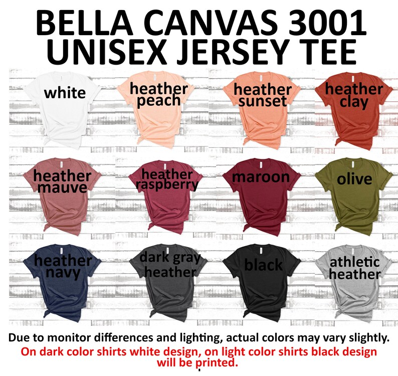 May include: A chart showing 12 different Bella Canvas 3001 Unisex Jersey Tee colors. The colors are: white, heather peach, heather sunset, heather clay, heather mauve, heather raspberry, maroon, olive, heather navy, dark gray heather, black, and athletic heather. The text "BELLA CANVAS 3001 UNISEX JERSEY TEE" is at the top of the chart.