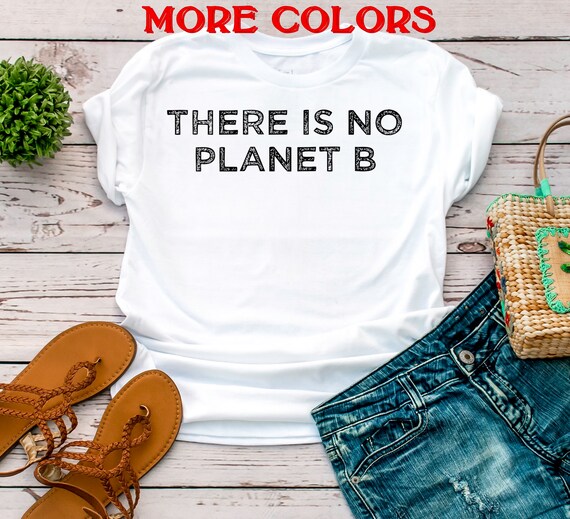 There Is No Planet B T-Shirt Against Global Warming There Is No Planet B T-Shirt Against Global Warming