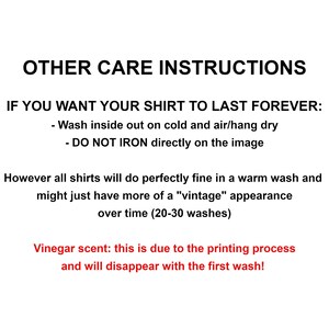 May include: Care instructions for a shirt. Wash inside out on cold and air dry. Do not iron directly on the image.  Vinegar scent is due to the printing process and will disappear with the first wash.