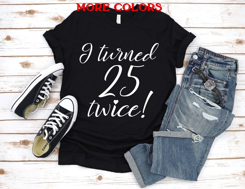 May include: Black t-shirt with white text that reads "I turned 25 twice!"