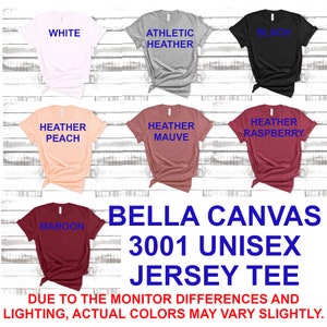 May include: A Bella Canvas 3001 Unisex Jersey Tee in various colors, including white, heather peach, heather mauve, heather raspberry, maroon, athletic heather, and black. The text "BELLA CANVAS 3001 UNISEX JERSEY TEE" is displayed below the shirts. The text "DUE TO THE MONITOR DIFFERENCES AND LIGHTING, ACTUAL COLORS MAY VARY SLIGHTLY." is displayed below the brand name.