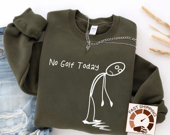 No Golf Today Funny Golfer Sweatshirt,Golf shirt men,Golf shirt women,Golf Tshirt,Golfing Sweat,Golf Tournament,Golf Trip Shirt,Sports Golf