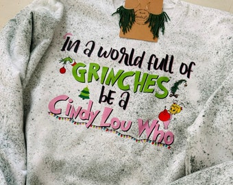 In a World Full of Grinches be a Cindy Lou Who, Grinch Christmas Movie, Movie Quote Shirt, Holiday Crewneck, Green Tie Dye Sweatshirt, Merry