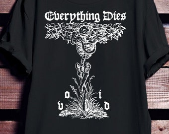 Everything Dies T-Shirt Unisex S-3XL / tshirt print / goth tee/ shirt / top / clothes / death / horror / gothic